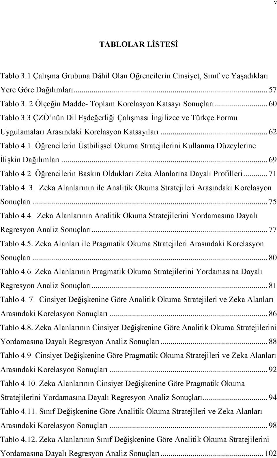 Öğrencilerin Üstbilişsel Okuma Stratejilerini Kullanma Düzeylerine İlişkin Dağılımları... 69 Tablo 4.2. Öğrencilerin Baskın Oldukları Zeka Alanlarına Dayalı Profilleri... 71 Tablo 4. 3.