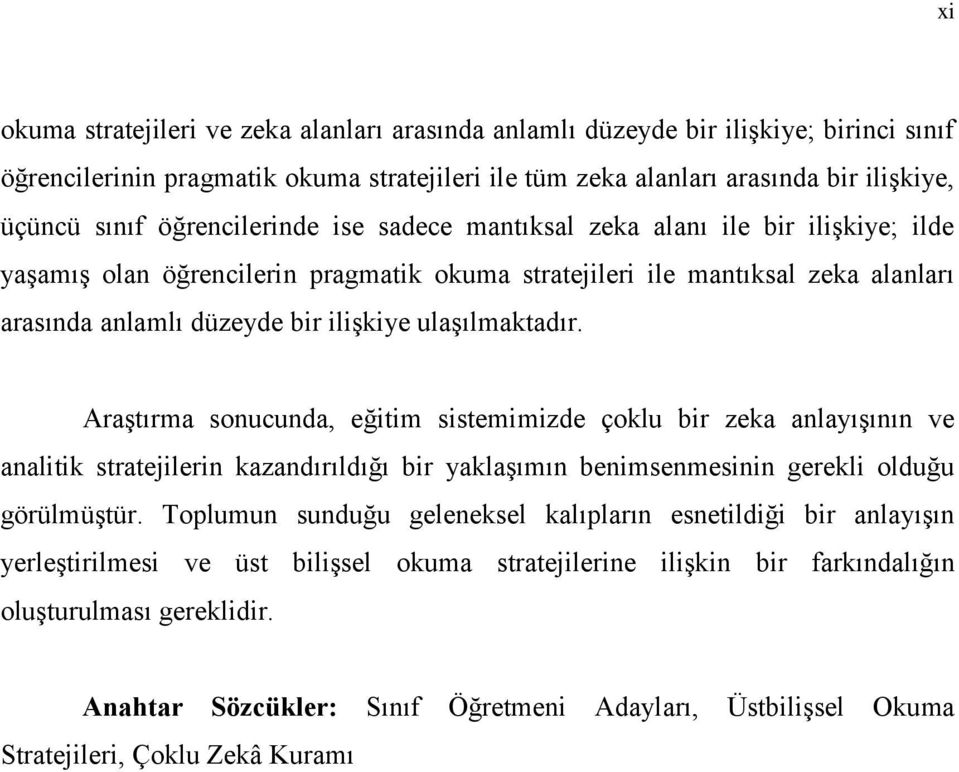 ulaşılmaktadır. Araştırma sonucunda, eğitim sistemimizde çoklu bir zeka anlayışının ve analitik stratejilerin kazandırıldığı bir yaklaşımın benimsenmesinin gerekli olduğu görülmüştür.