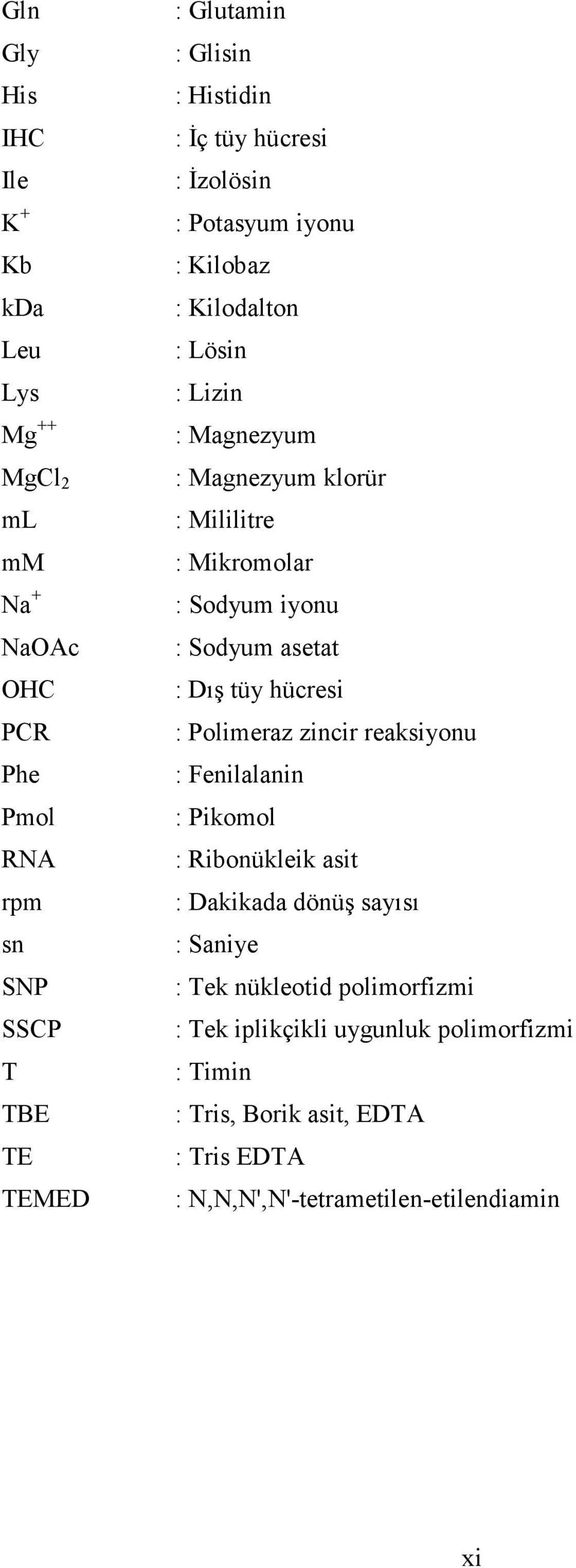 : Sodyum iyonu : Sodyum asetat : Dış tüy hücresi : Polimeraz zincir reaksiyonu : Fenilalanin : Pikomol : Ribonükleik asit : Dakikada dönüş sayısı :