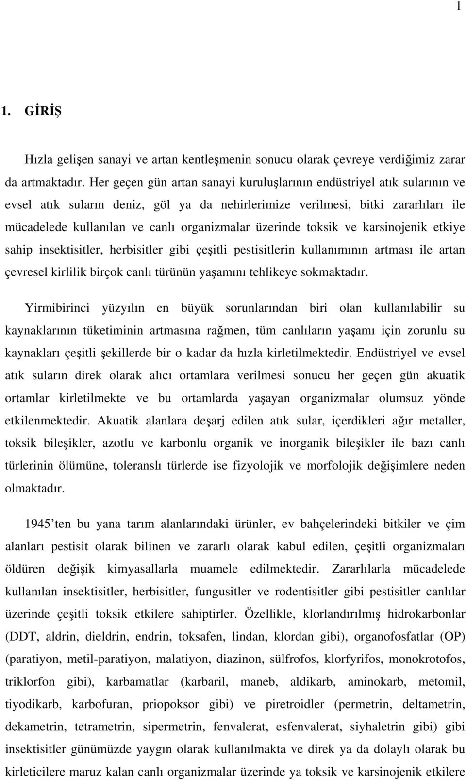 üzerinde toksik ve karsinojenik etkiye sahip insektisitler, herbisitler gibi çeşitli pestisitlerin kullanımının artması ile artan çevresel kirlilik birçok canlı türünün yaşamını tehlikeye sokmaktadır.