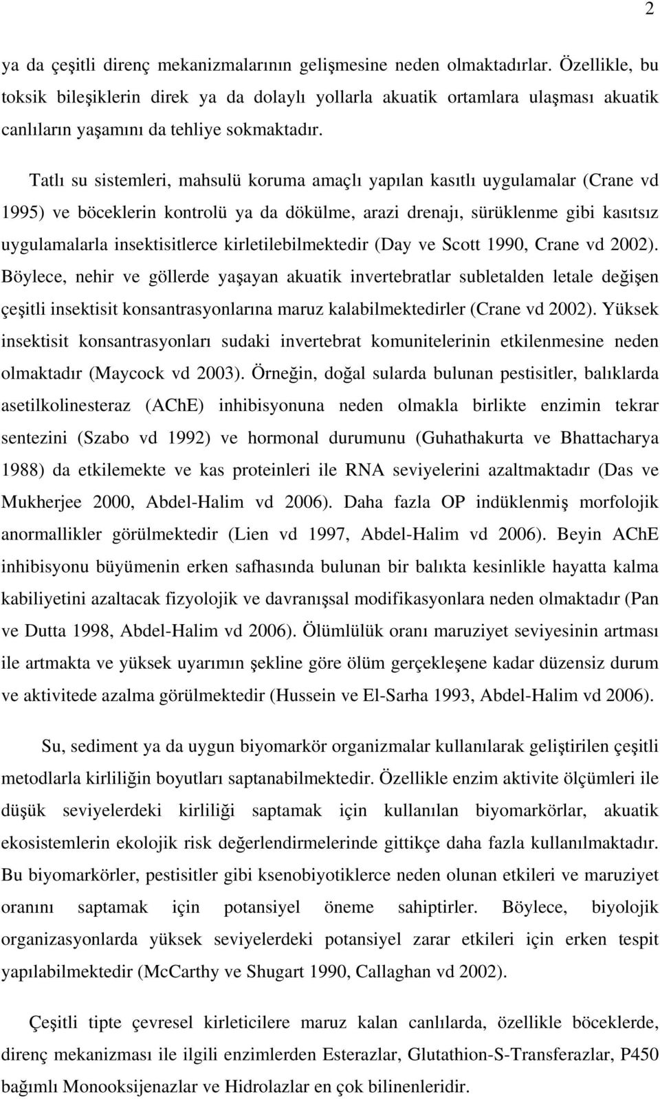 Tatlı su sistemleri, mahsulü koruma amaçlı yapılan kasıtlı uygulamalar (Crane vd 1995) ve böceklerin kontrolü ya da dökülme, arazi drenajı, sürüklenme gibi kasıtsız uygulamalarla insektisitlerce