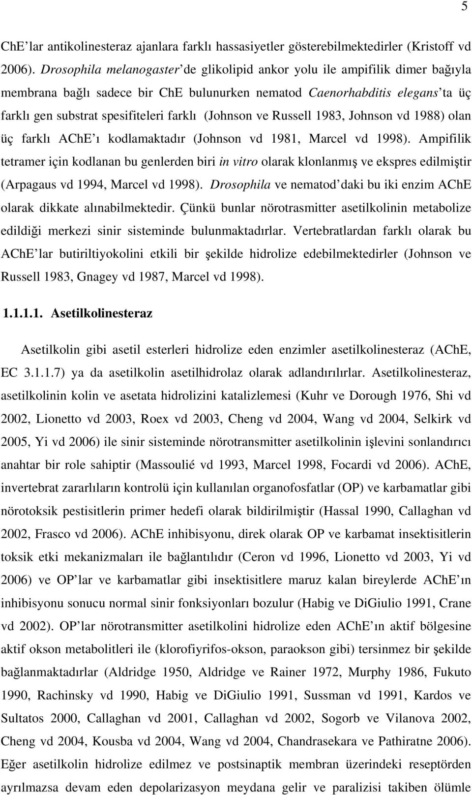 (Johnson ve Russell 1983, Johnson vd 1988) olan üç farklı AChE ı kodlamaktadır (Johnson vd 1981, Marcel vd 1998).