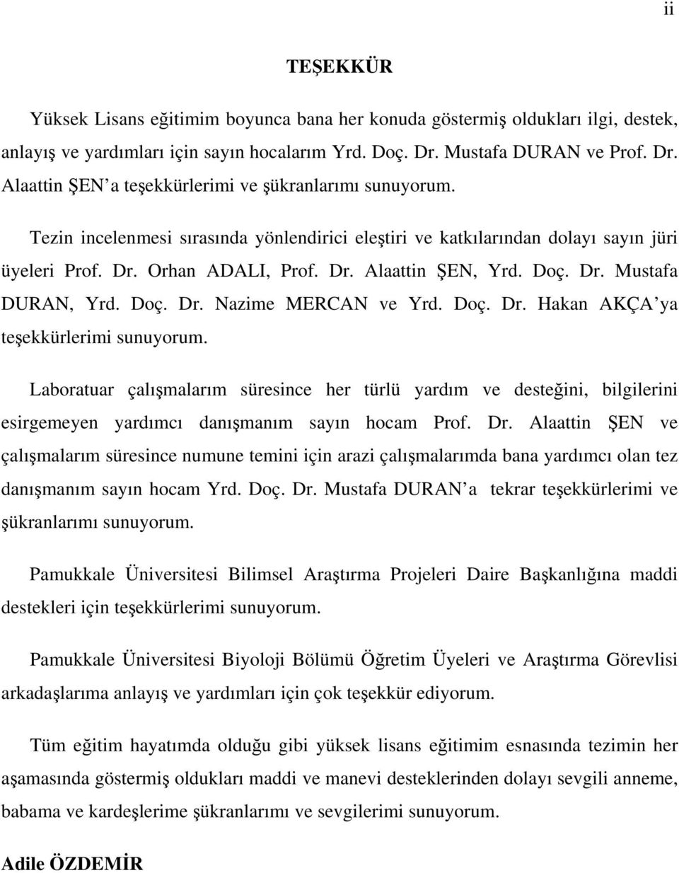 Dr. Alaattin ŞEN, Yrd. Doç. Dr. Mustafa DURAN, Yrd. Doç. Dr. Nazime MERCAN ve Yrd. Doç. Dr. Hakan AKÇA ya teşekkürlerimi sunuyorum.