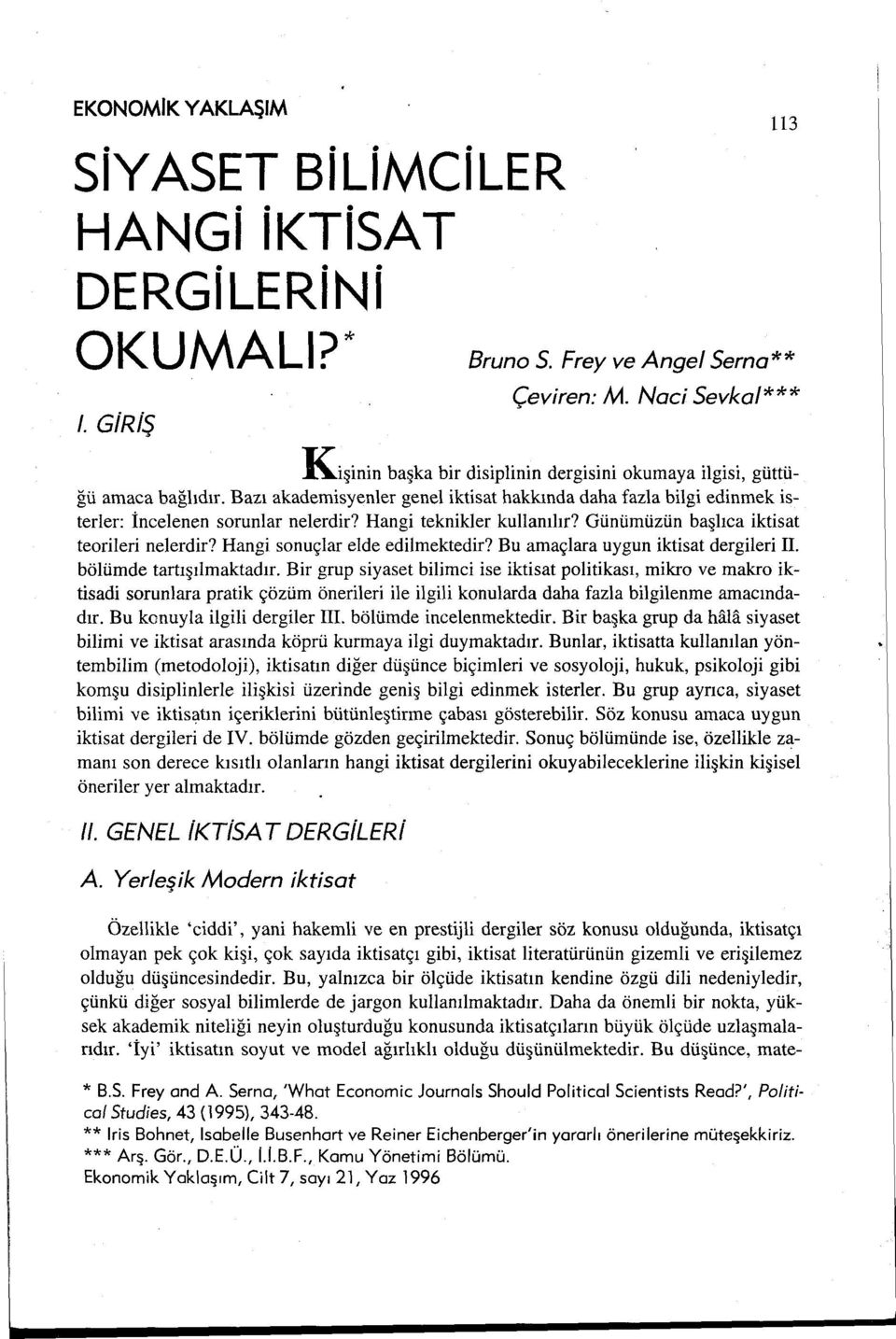 Hangi teknikler kullanılır? Günümüzün başlıca iktisat teorileri nelerdir? Hangi sonuçlar elde edilmektedir? Bu amaçlara uygun iktisat dergileri IL bölümde tartışılmaktadır.