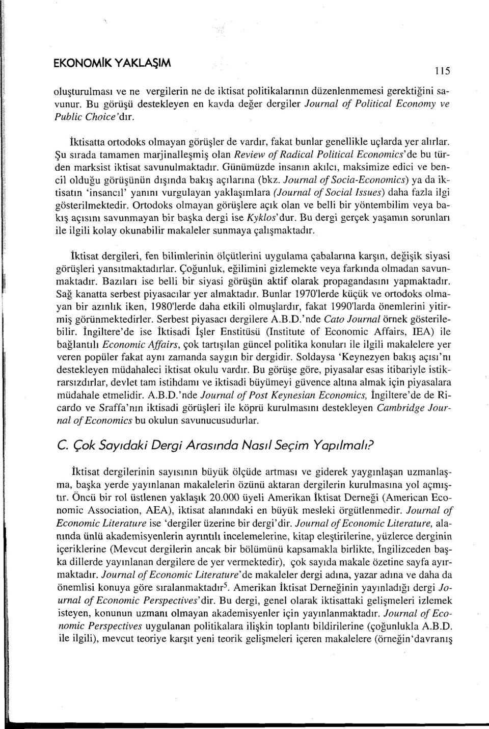 Şu sırada tamamen marjinalleşmiş olan Review of Radical Political Economics'de bu türden marksist iktisat savunulmaktadır.