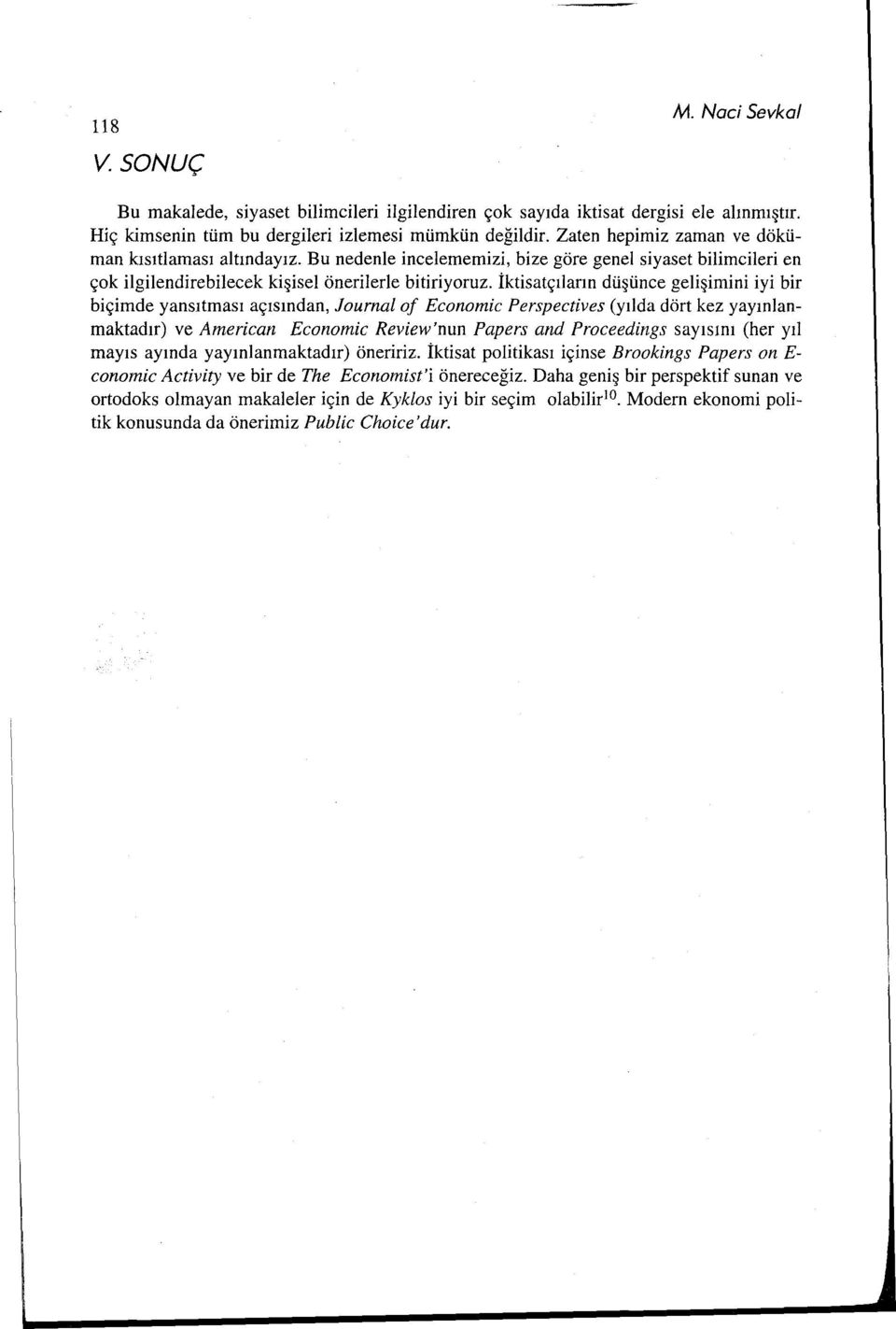 iktisatçıların düşünce gelişimini iyi bir biçimde yansıtması açısından, Journal of Economic Perspectives (yılda dört kez yayınlanmaktadır) ve American Economic Review'nun Papers and Proceedings