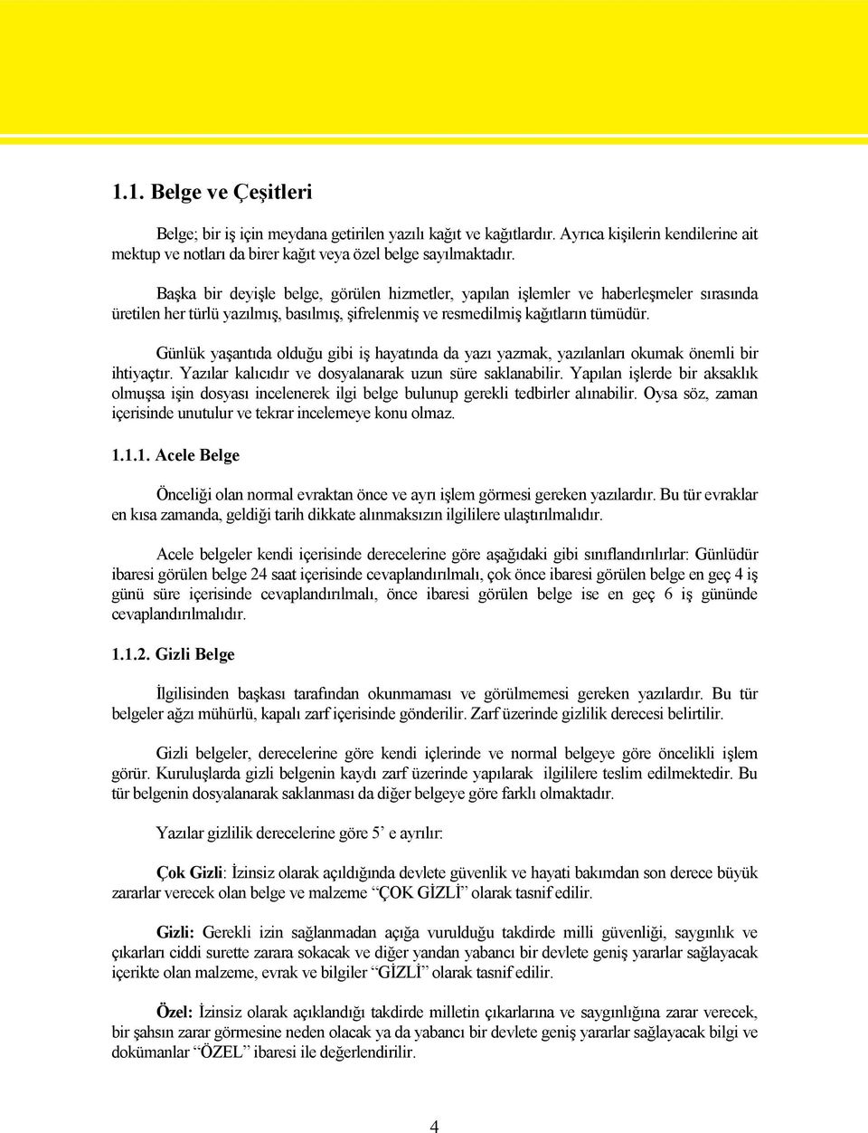 Günlük yaşantıda olduğu gibi iş hayatında da yazı yazmak, yazılanları okumak önemli bir ihtiyaçtır. Yazılar kalıcıdır ve dosyalanarak uzun süre saklanabilir.