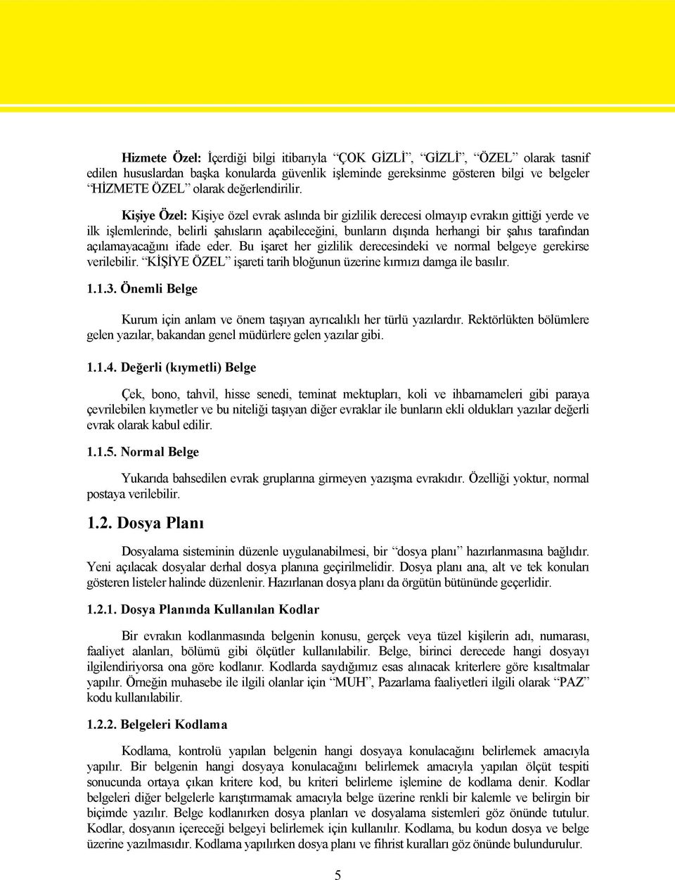 Kişiye Özel: Kişiye özel evrak aslında bir gizlilik derecesi olmayıp evrakın gittiği yerde ve ilk işlemlerinde, belirli şahısların açabileceğini, bunların dışında herhangi bir şahıs tarafından