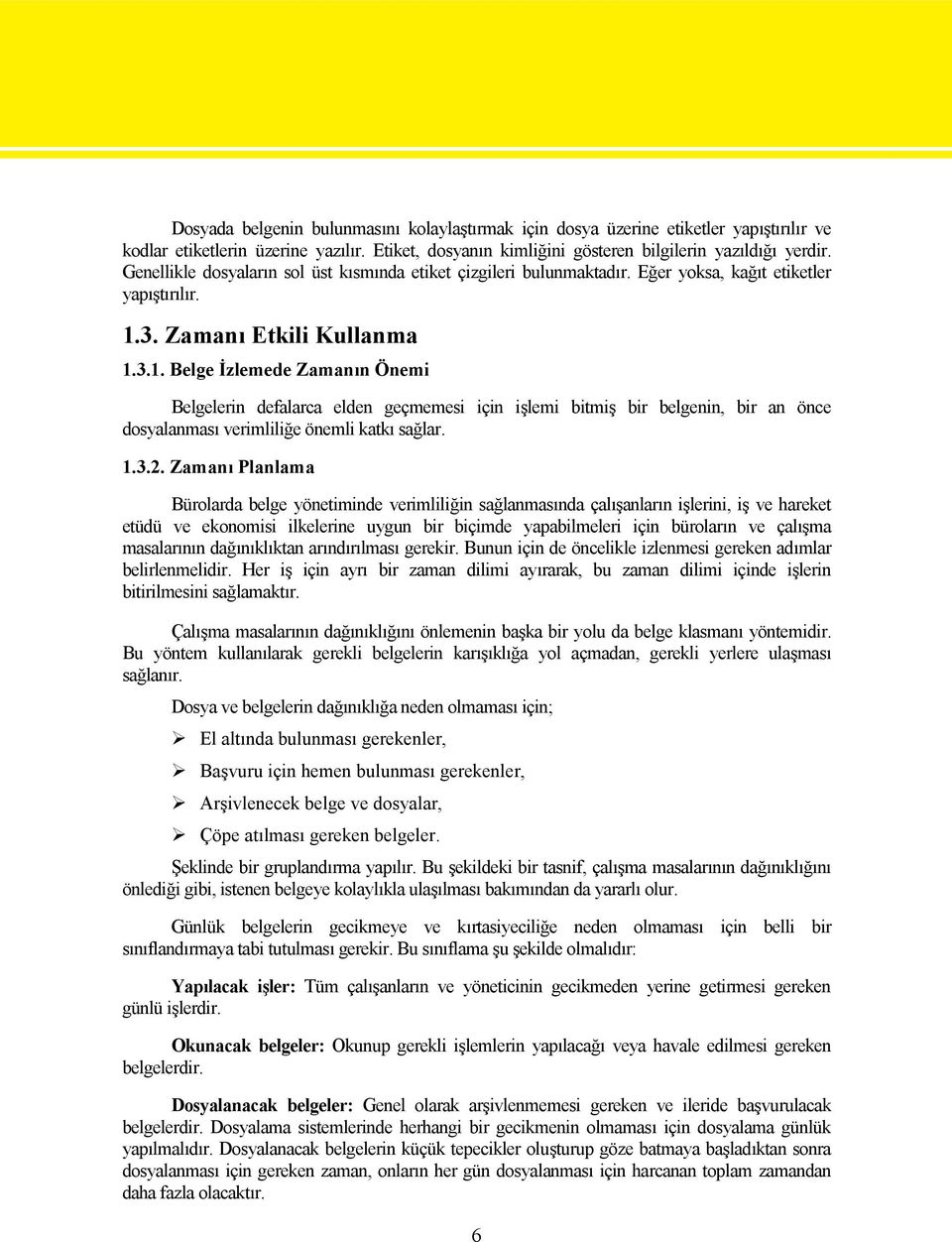 3. Zamanı Etkili Kullanma 1.3.1. Belge İzlemede Zamanın Önemi Belgelerin defalarca elden geçmemesi için işlemi bitmiş bir belgenin, bir an önce dosyalanması verimliliğe önemli katkı sağlar. 1.3.2.