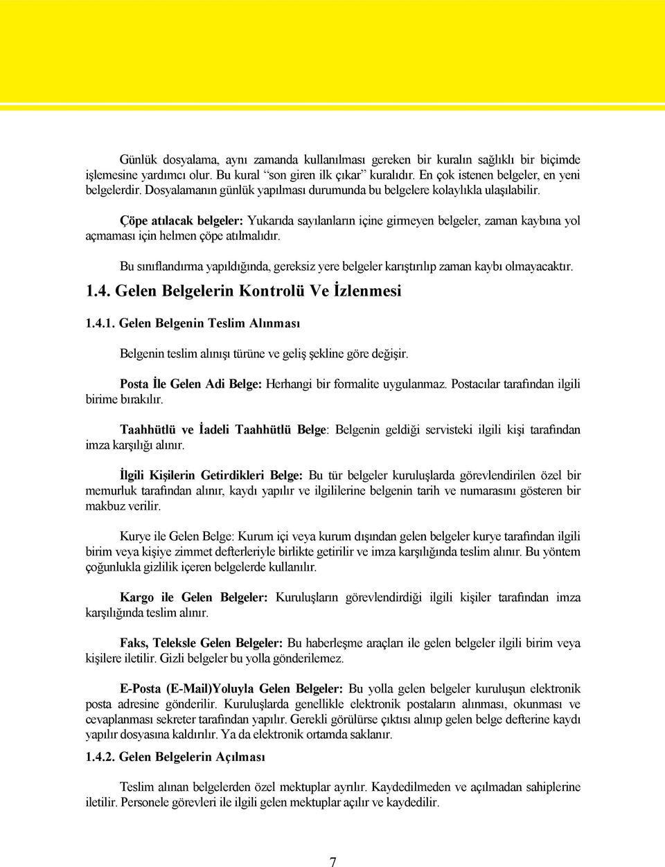 Çöpe atılacak belgeler: Yukarıda sayılanların içine girmeyen belgeler, zaman kaybına yol açmaması için helmen çöpe atılmalıdır.