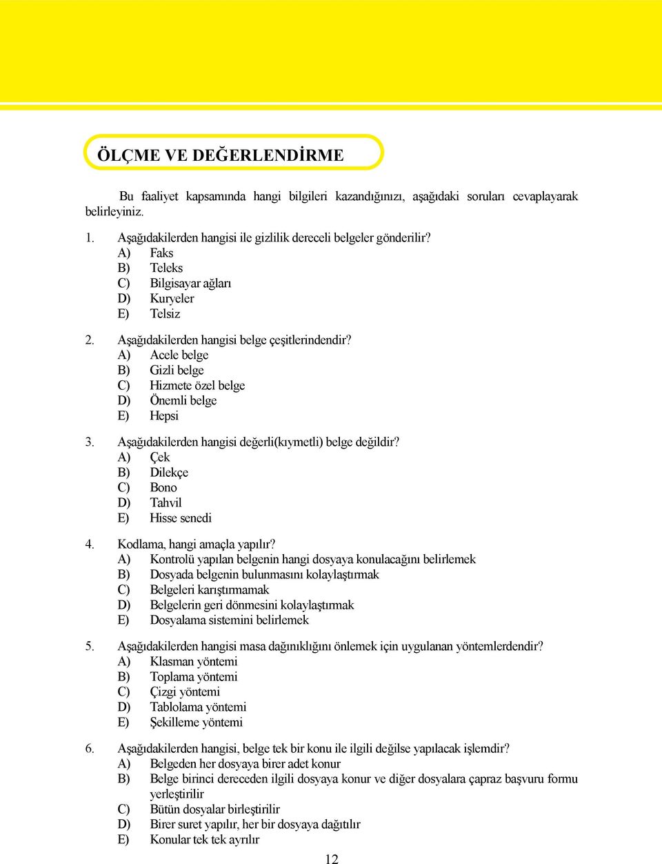 A) Acele belge B) Gizli belge C) Hizmete özel belge D) Önemli belge E) Hepsi 3. Aşağıdakilerden hangisi değerli(kıymetli) belge değildir? A) Çek B) Dilekçe C) Bono D) Tahvil E) Hisse senedi 4.