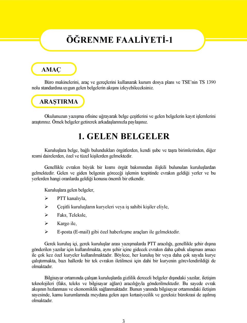 GELEN BELGELER Kuruluşlara belge, bağlı bulundukları örgütlerden, kendi şube ve taşra birimlerinden, diğer resmi dairelerden, özel ve tüzel kişilerden gelmektedir.