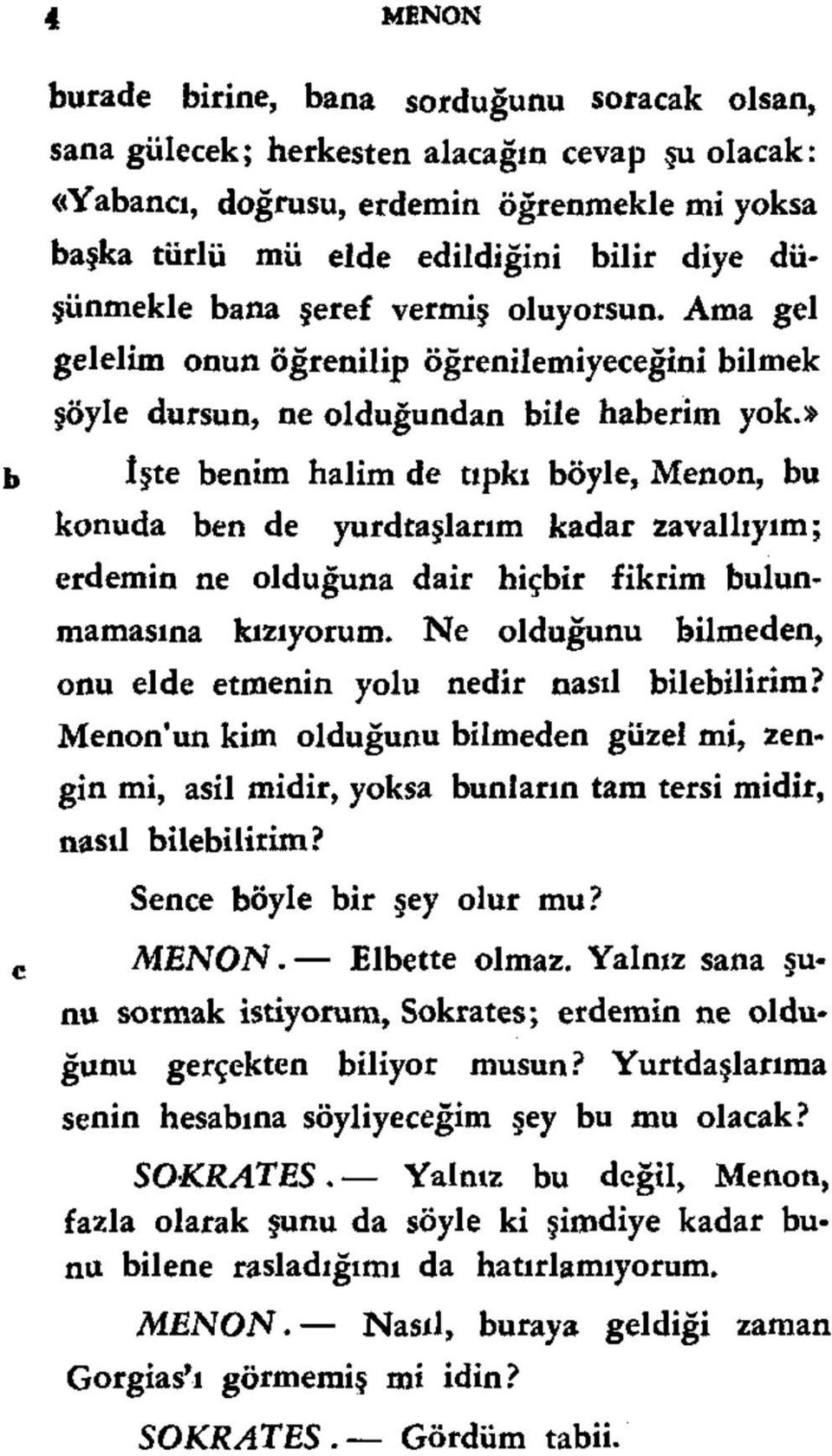 » işte benim halim de tıpkı böyle, Menon, bu konuda ben de yurdtaşlarım kadar zavallıyım; erdemin ne olduğuna dair hiçbir fikrim bulunmamasına kızıyorum.