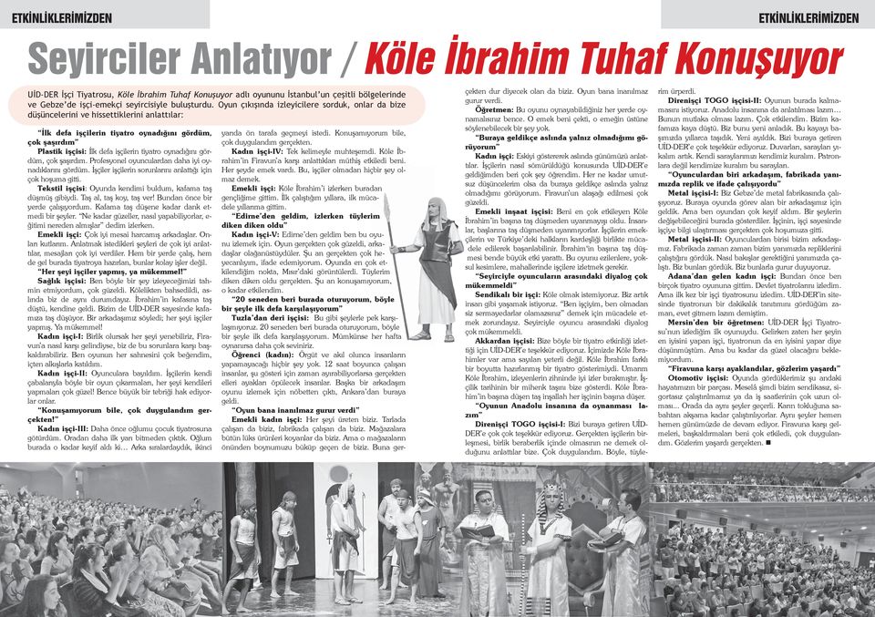 Oyun çıkışında izleyicilere sorduk, onlar da bize düşüncelerini ve hissettiklerini anlattılar: İlk defa işçilerin tiyatro oynadığını gördüm, çok şaşırdım Plastik işçisi: İlk defa işçilerin tiyatro