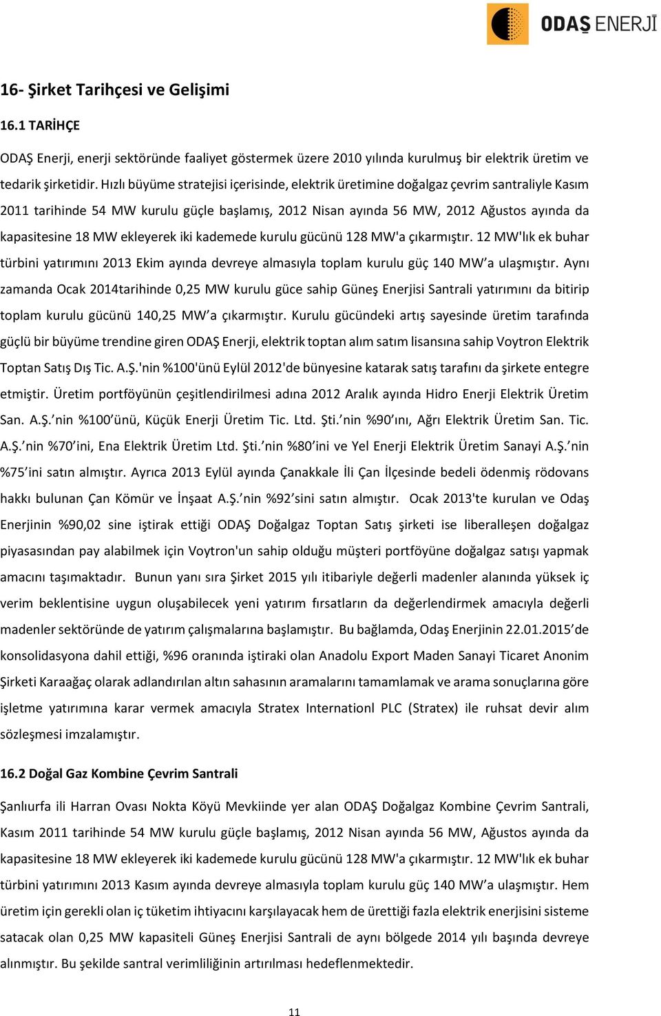 ekleyerek iki kademede kurulu gücünü 128 MW'a çıkarmıştır. 12 MW'lık ek buhar türbini yatırımını 2013 Ekim ayında devreye almasıyla toplam kurulu güç 140 MW a ulaşmıştır.