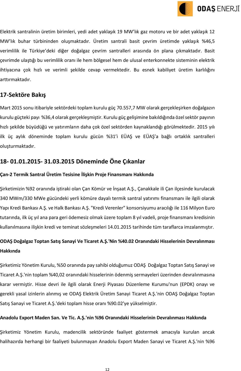 Basit çevrimde ulaştığı bu verimlilik oranı ile hem bölgesel hem de ulusal enterkonnekte sisteminin elektrik ihtiyacına çok hızlı ve verimli şekilde cevap vermektedir.