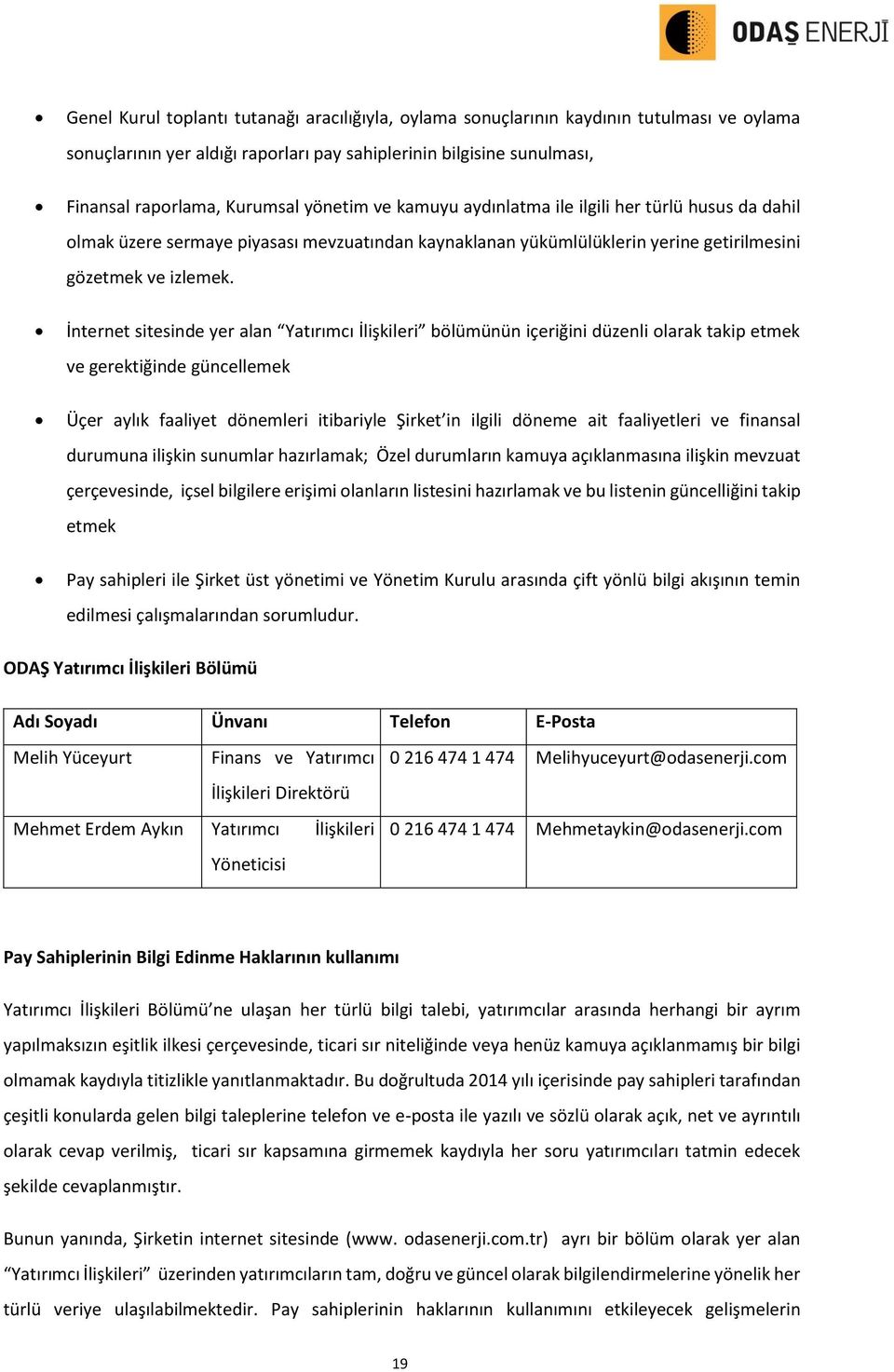 İnternet sitesinde yer alan Yatırımcı İlişkileri bölümünün içeriğini düzenli olarak takip etmek ve gerektiğinde güncellemek Üçer aylık faaliyet dönemleri itibariyle Şirket in ilgili döneme ait