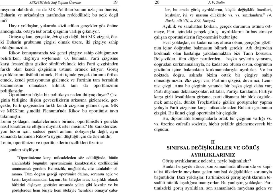 Ortaya çıkan, gerçekte, tek çizgi değil, biri MK çizgisi, öteki Buharin grubunun çizgisi olmak üzere, iki çizgiye sahip olduğumuzdur.