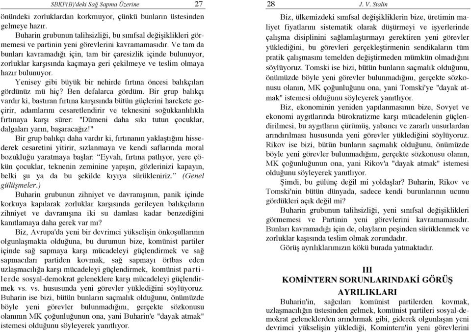 Ve tam da bunları kavramadığı için, tam bir çaresizlik içinde bulunuyor, zorluklar karşısında kaçmaya geri çekilmeye ve teslim olmaya hazır bulunuyor.