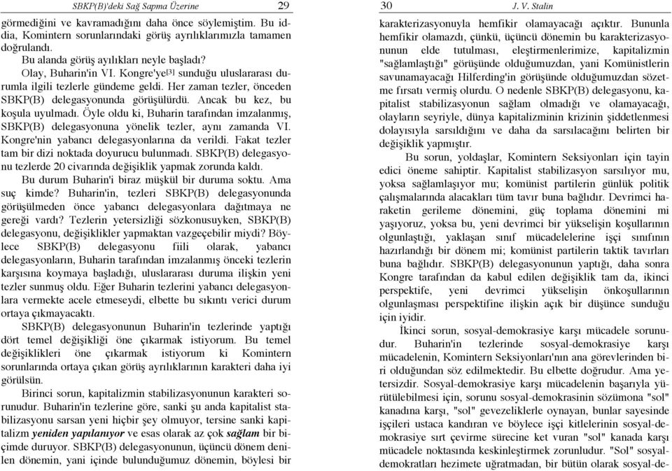 Ancak bu kez, bu koşula uyulmadı. Öyle oldu ki, Buharin tarafından imzalanmış, SBKP(B) delegasyonuna yönelik tezler, aynı zamanda VI. Kongre'nin yabancı delegasyonlarına da verildi.