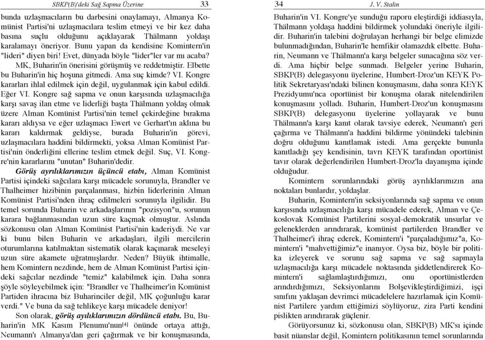 Bunu yapan da kendisine Komintern'in "lideri" diyen biri! Evet, dünyada böyle "lider"ler var mı acaba? MK, Buharin'in önerisini görüşmüş ve reddetmiştir. Elbette bu Buharin'in hiç hoşuna gitmedi.