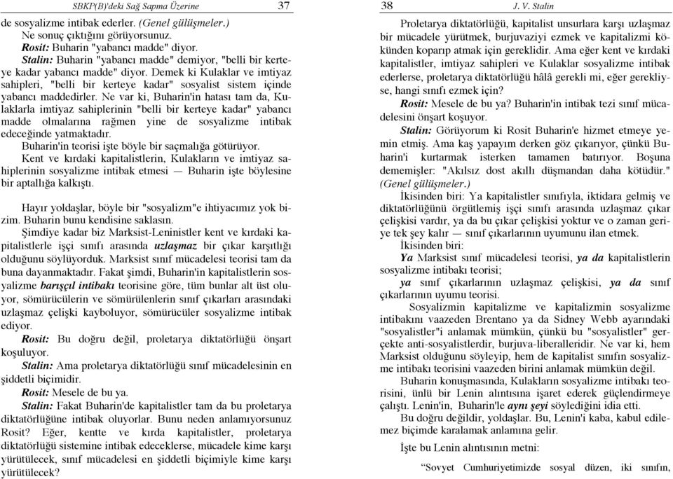 Ne var ki, Buharin'in hatası tam da, Kulaklarla imtiyaz sahiplerinin "belli bir kerteye kadar" yabancı madde olmalarına rağmen yine de sosyalizme intibak edeceğinde yatmaktadır.