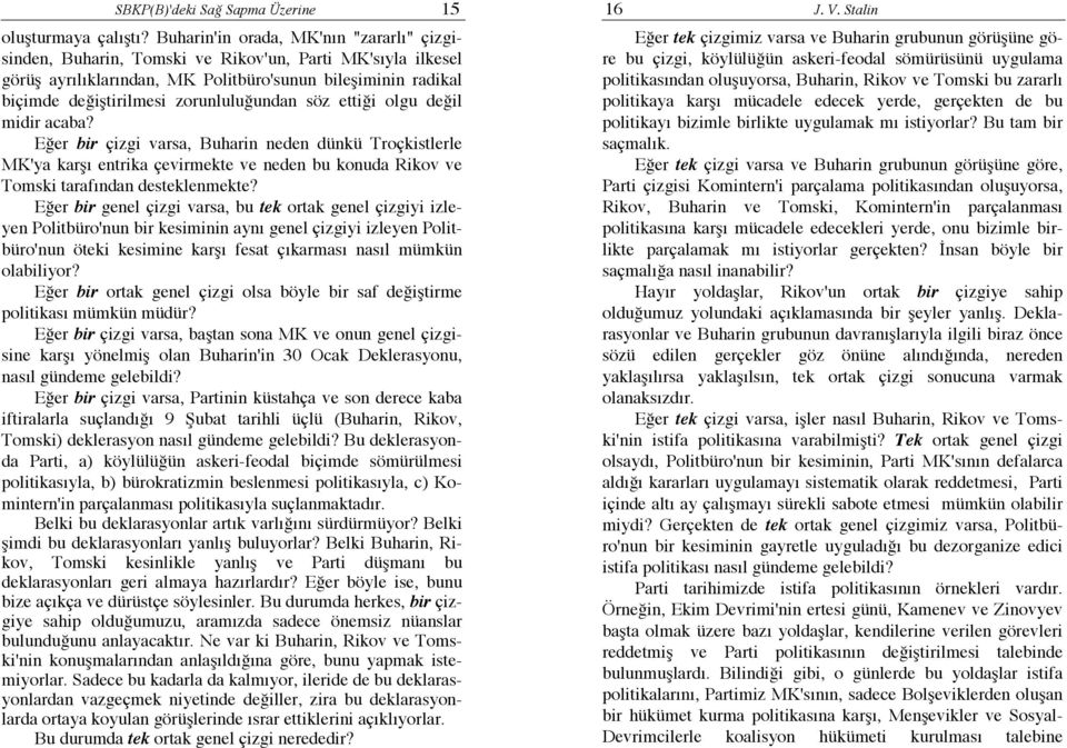 zorunluluğundan söz ettiği olgu değil midir acaba? Eğer bir çizgi varsa, Buharin neden dünkü Troçkistlerle MK'ya karşı entrika çevirmekte ve neden bu konuda Rikov ve Tomski tarafından desteklenmekte?