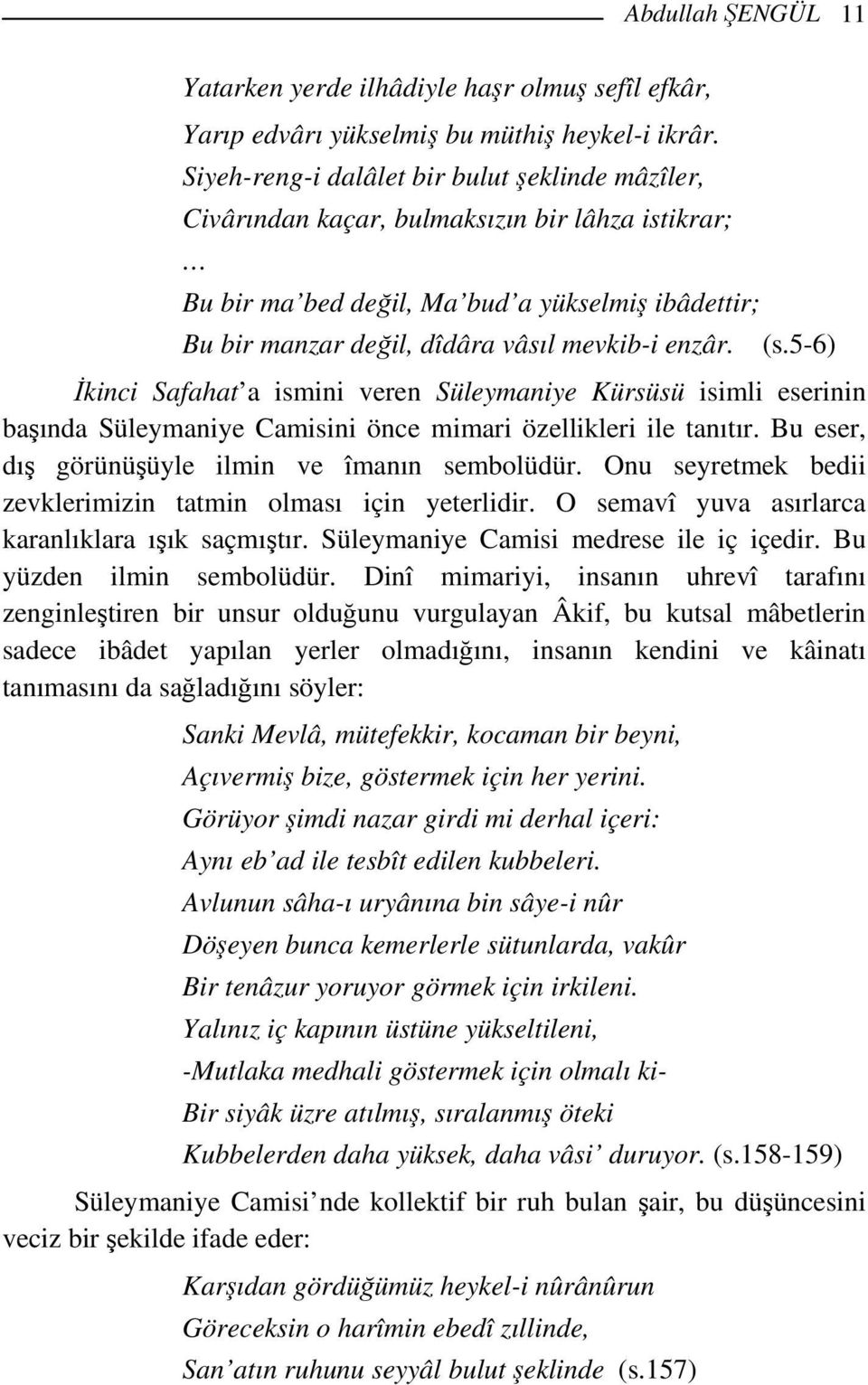 (s.5-6) İkinci Safahat a ismini veren Süleymaniye Kürsüsü isimli eserinin başında Süleymaniye Camisini önce mimari özellikleri ile tanıtır. Bu eser, dış görünüşüyle ilmin ve îmanın sembolüdür.