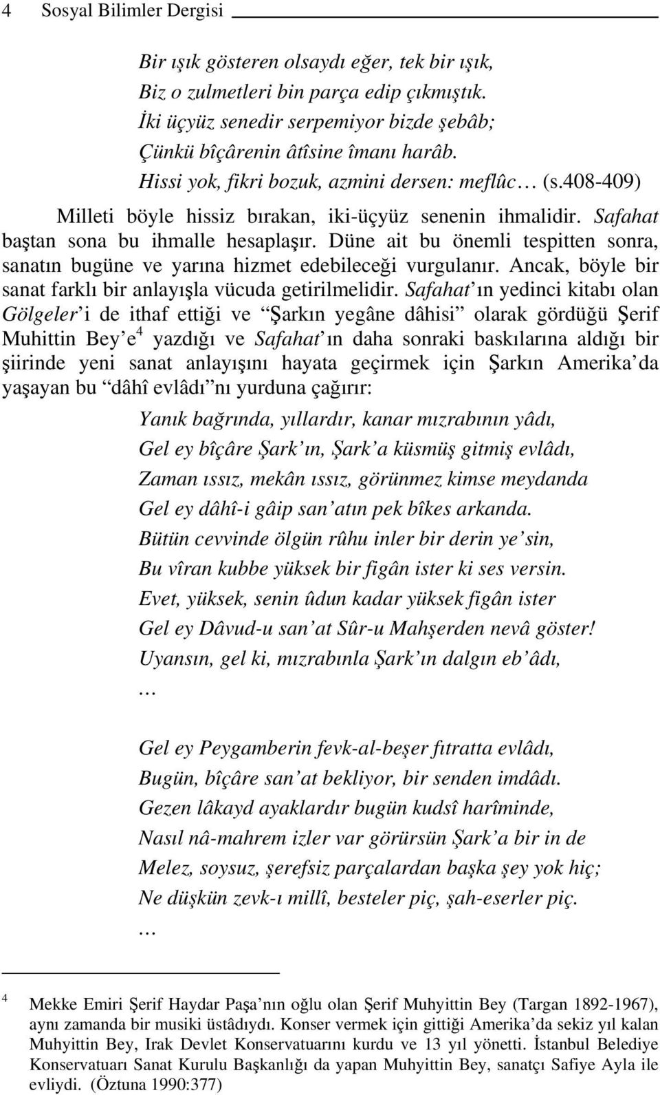 Düne ait bu önemli tespitten sonra, sanatın bugüne ve yarına hizmet edebileceği vurgulanır. Ancak, böyle bir sanat farklı bir anlayışla vücuda getirilmelidir.