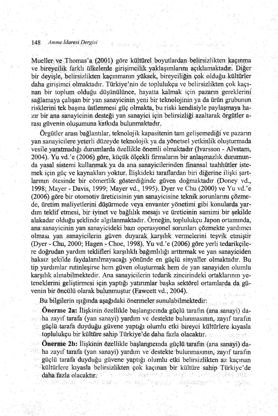 tfukiye'nin de toplulukçu ve belirsizjikten çok kaçınan birtoplum olduğu düşüllülünce, hayatta kalmak için pazaı;ıngereklerini sağlamaya çalışarı bir yan sanayicininyeni bir teknolojinin yada ürün