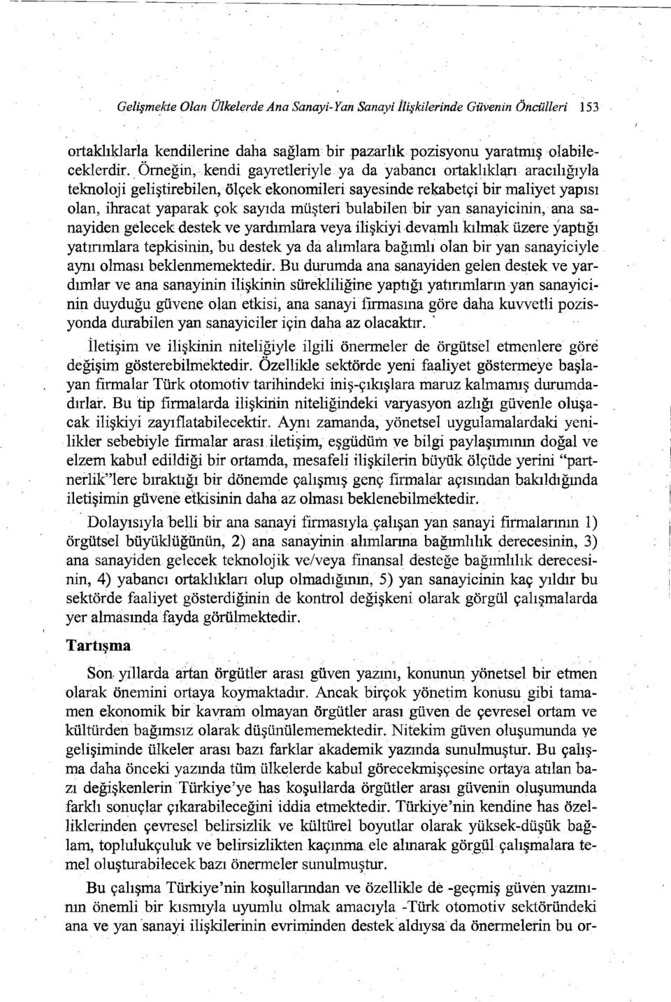 bulabilenbir yan sanayicinin, ana sanayiden gelecek destek ve yardımlara veya ilişkiyi devamlı kılmak üzere yaptığı yatınmlara tepkisinin, bu destek ya da alımlara bağımlı olan bir yan sanayiciyle