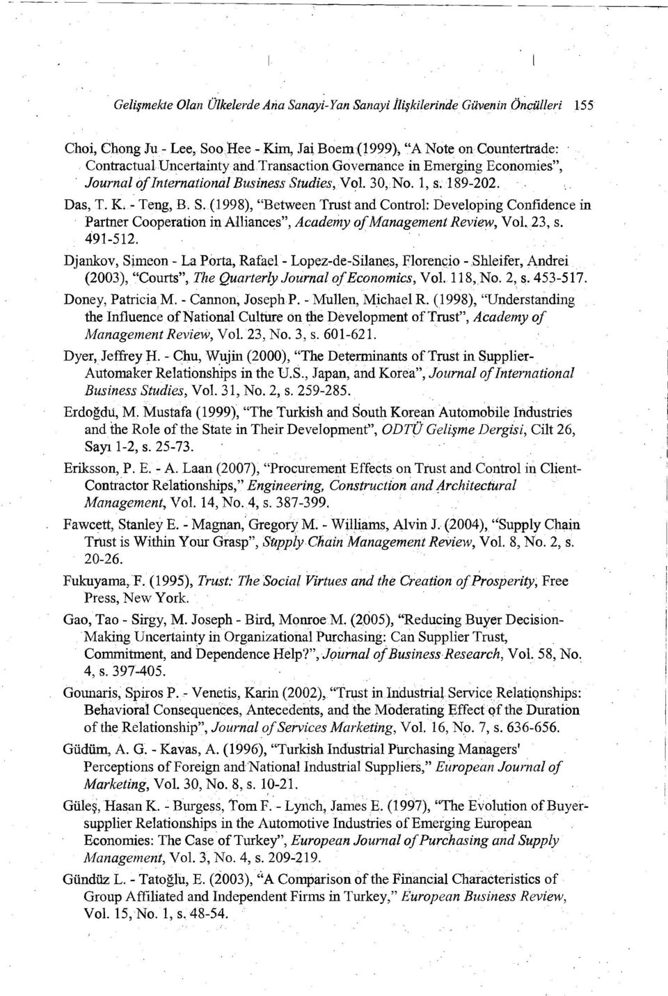 udies,Vol. 30, No. 1, s. 189-202. Das, T. K. - Teng, B. S. (1998), "Between Trust and Control: Developing Contidence in Partner Cooperation in Al1iances", Aeademy ofmanagement Review, Vo1.23, s.