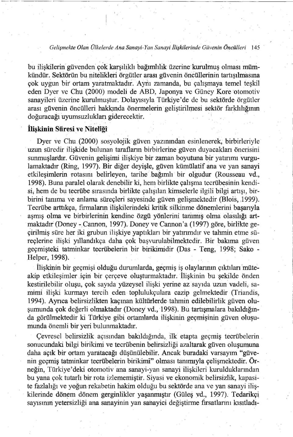 Aynı zamanda, bu çalışmaya temel teşkil eden Dyer ve Chu (2000) modeli de ABD, Japonya ve Güney Koreotomotiv sanayileri üzerine kurulmuştur.