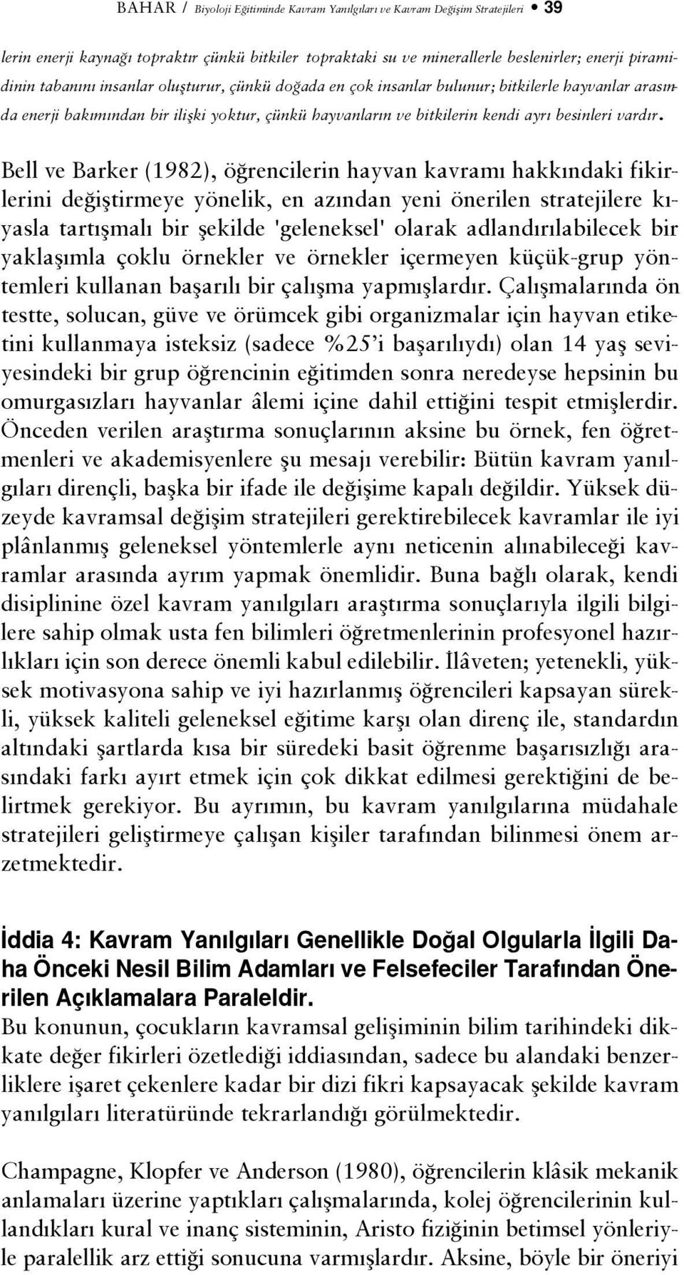 Bell ve Barker (1982), ö rencilerin hayvan kavram hakk ndaki fikirlerini de ifltirmeye yönelik, en az ndan yeni önerilen stratejilere k - yasla tart flmal bir flekilde 'geleneksel' olarak adland r