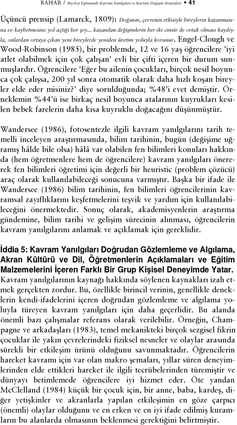 Engel-Clough ve Wood-Robinson (1985), bir problemde, 12 ve 16 yafl ö rencilere 'iyi atlet olabilmek için çok çal flan' evli bir çifti içeren bir durum sunmufllard r.