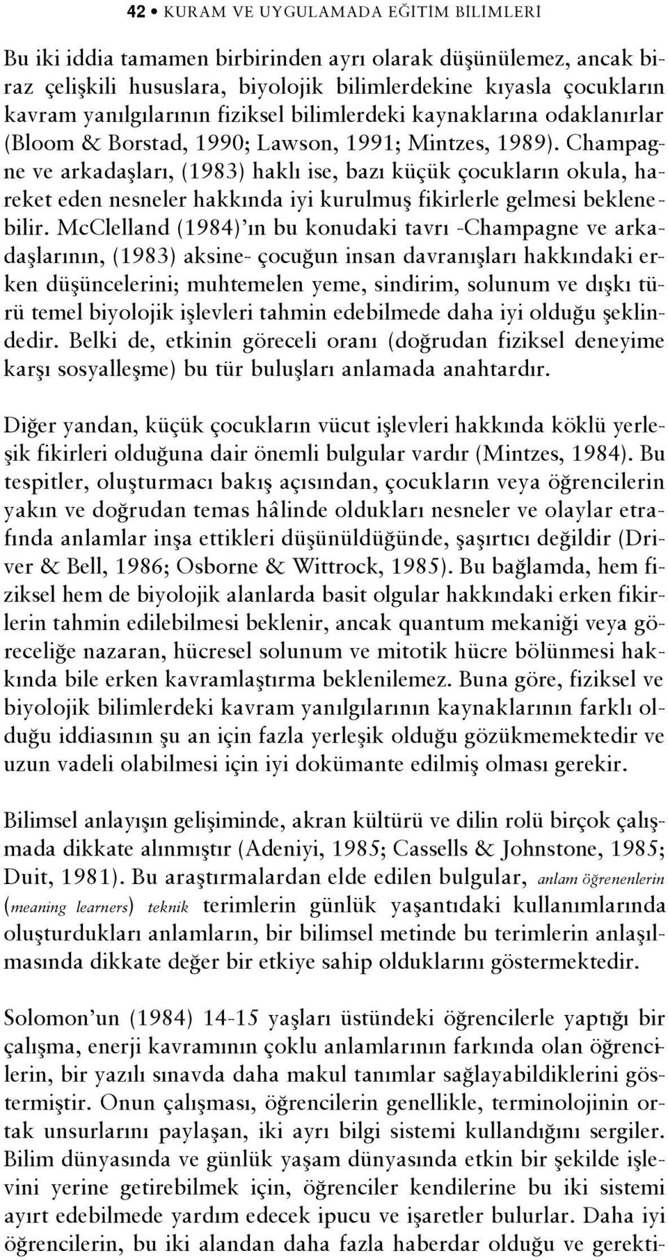 Champagne ve arkadafllar, (1983) hakl ise, baz küçük çocuklar n okula, hareket eden nesneler hakk nda iyi kurulmufl fikirlerle gelmesi beklenebilir.