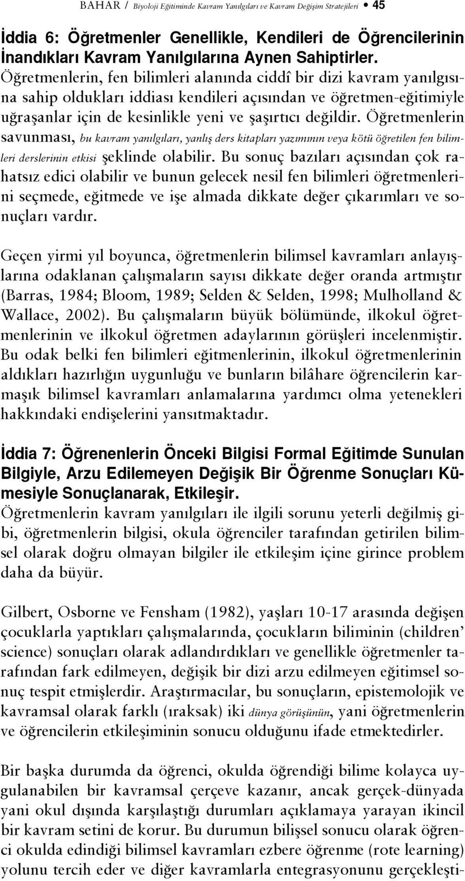 Ö retmenlerin savunmas, bu kavram yan lg lar, yanl fl ders kitaplar yaz m n n veya kötü ö retilen fen bilimleri derslerinin etkisi fleklinde olabilir.