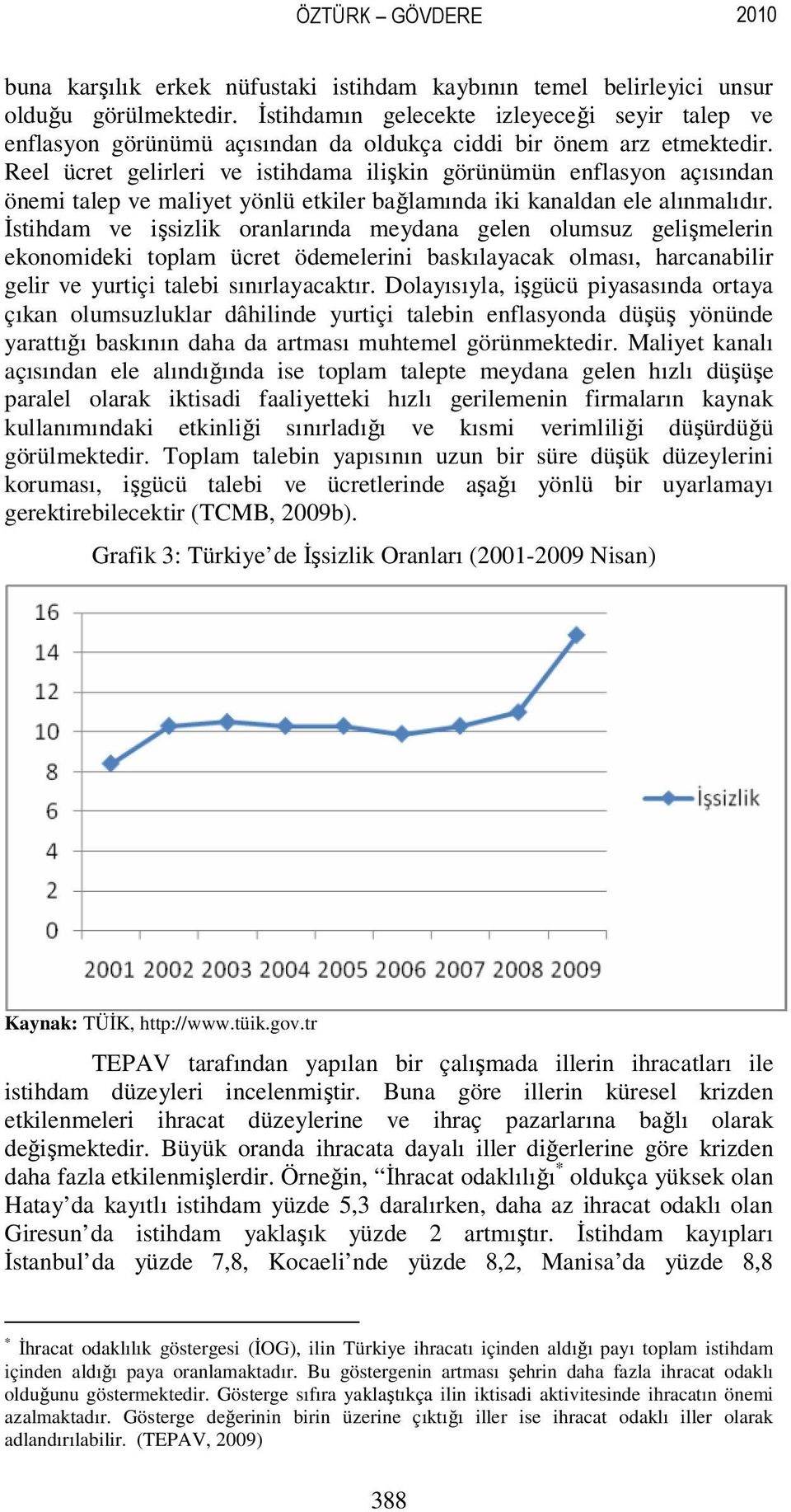 Reel ücret gelirleri ve istihdama ilişkin görünümün enflasyon açısından önemi talep ve maliyet yönlü etkiler bağlamında iki kanaldan ele alınmalıdır.