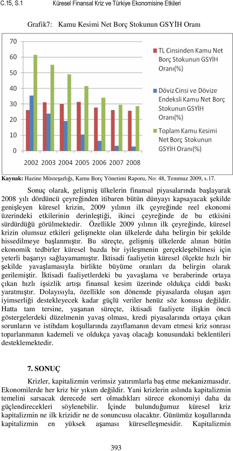 ekonomi üzerindeki etkilerinin derinleştiği, ikinci çeyreğinde de bu etkisini sürdürdüğü görülmektedir.