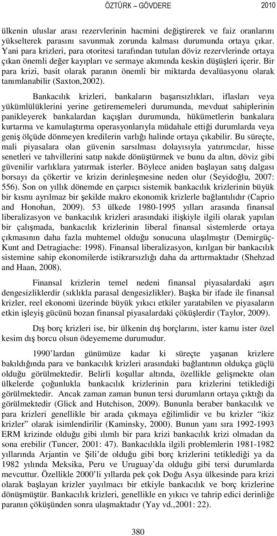 Bir para krizi, basit olarak paranın önemli bir miktarda devalüasyonu olarak tanımlanabilir (Saxton,2002).