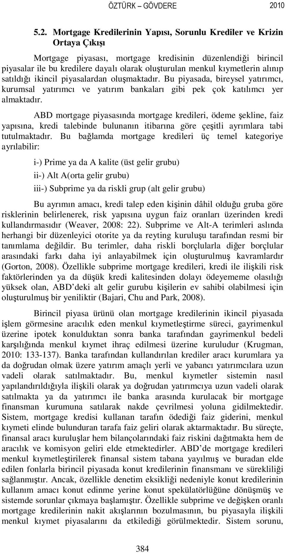 Mortgage Kredilerinin Yapısı, Sorunlu Krediler ve Krizin Ortaya Çıkışı Mortgage piyasası, mortgage kredisinin düzenlendiği birincil piyasalar ile bu kredilere dayalı olarak oluşturulan menkul