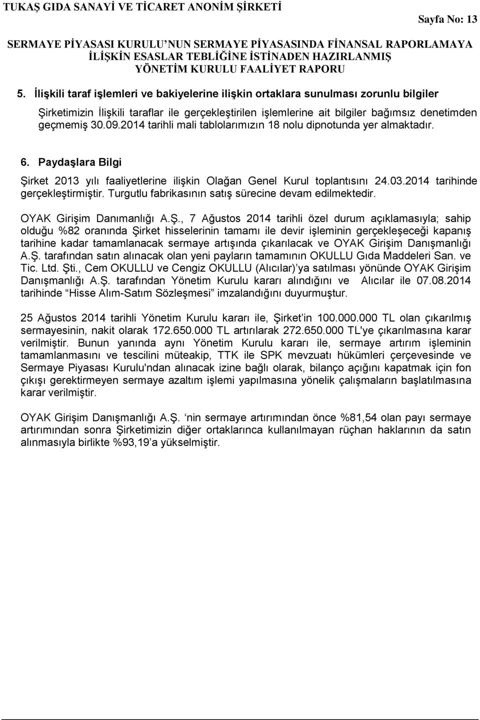 2014 tarihli mali tablolarımızın 18 nolu dipnotunda yer almaktadır. 6. Paydaşlara Bilgi Şirket 2013 yılı faaliyetlerine ilişkin Olağan Genel Kurul toplantısını 24.03.2014 tarihinde gerçekleştirmiştir.