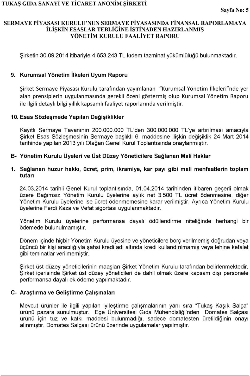 Yönetim Raporu ile ilgili detaylı bilgi yıllık kapsamlı faaliyet raporlarında verilmiştir. 10. Esas Sözleşmede Yapılan Değişiklikler Kayıtlı Sermaye Tavanının 200.000.