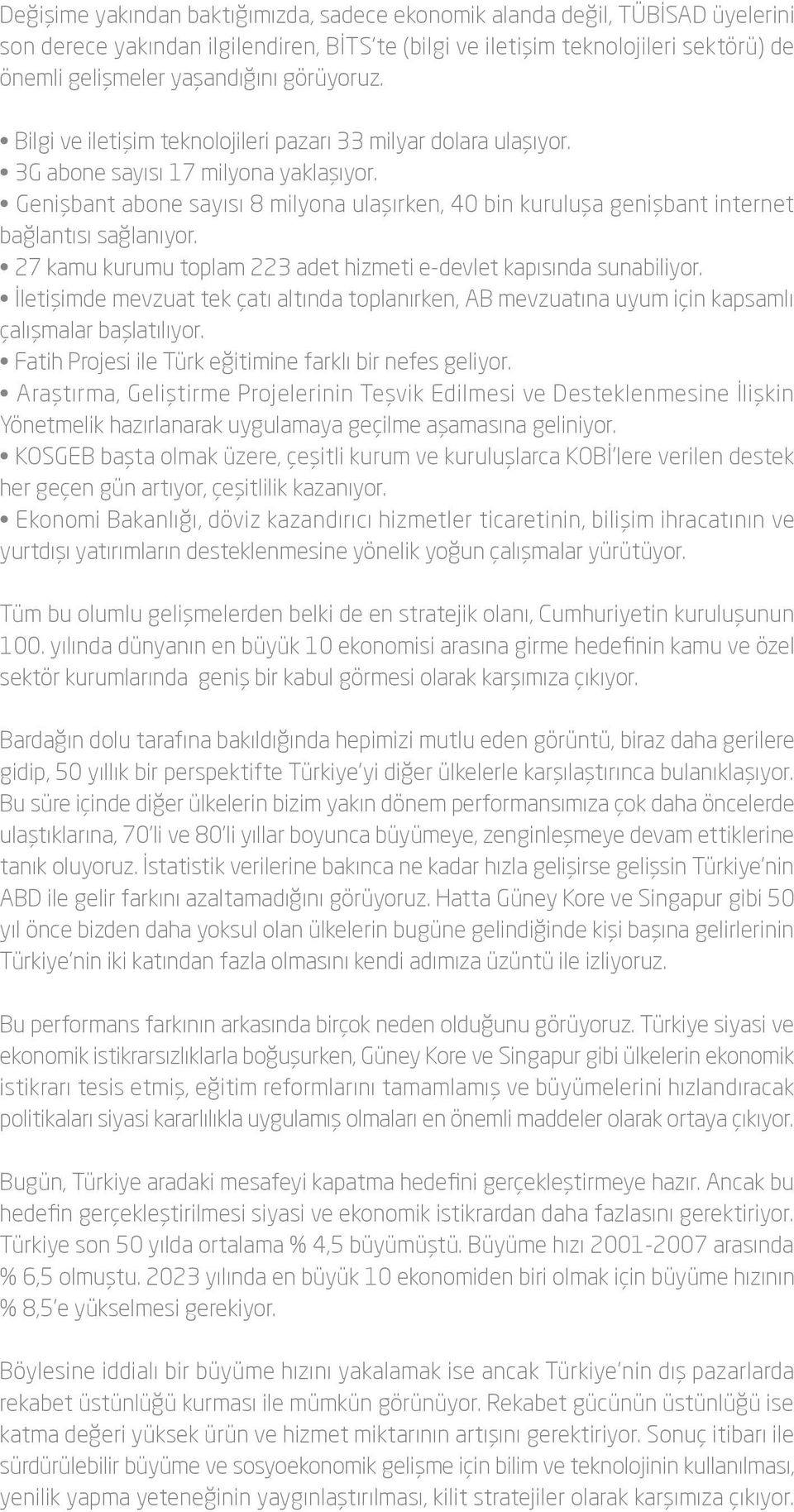 Genişbant abone sayısı 8 milyona ulaşırken, 40 bin kuruluşa genişbant internet bağlantısı sağlanıyor. 27 kamu kurumu toplam 223 adet hizmeti e-devlet kapısında sunabiliyor.