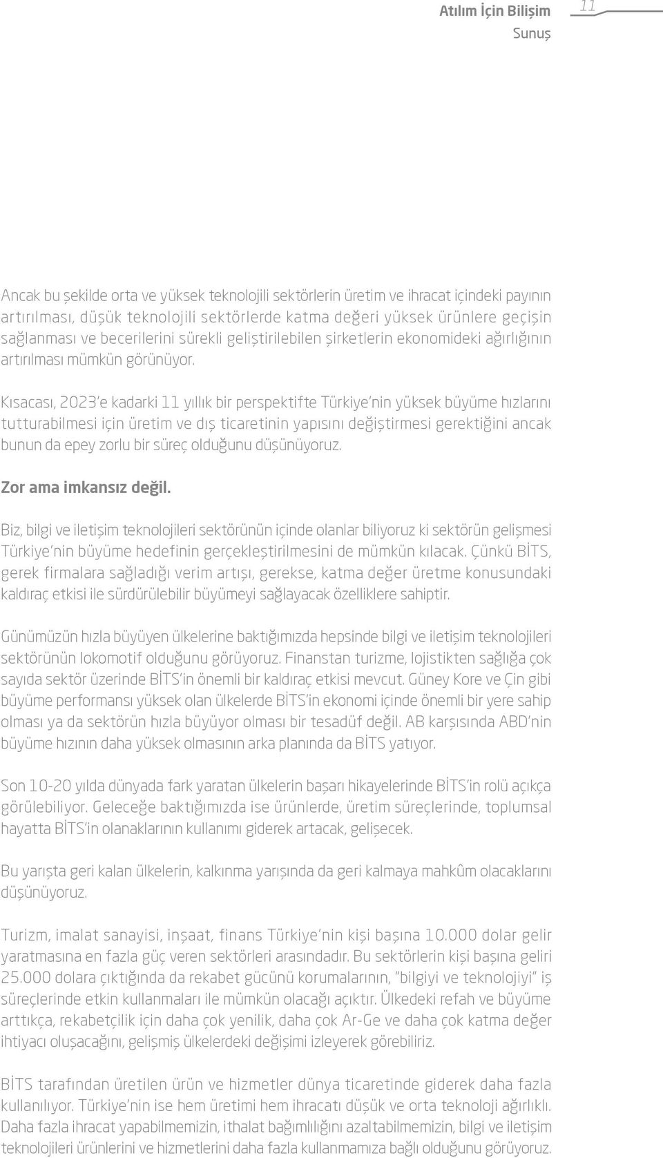 Kısacası, 2023 e kadarki 11 yıllık bir perspektifte Türkiye nin yüksek büyüme hızlarını tutturabilmesi için üretim ve dış ticaretinin yapısını değiştirmesi gerektiğini ancak bunun da epey zorlu bir