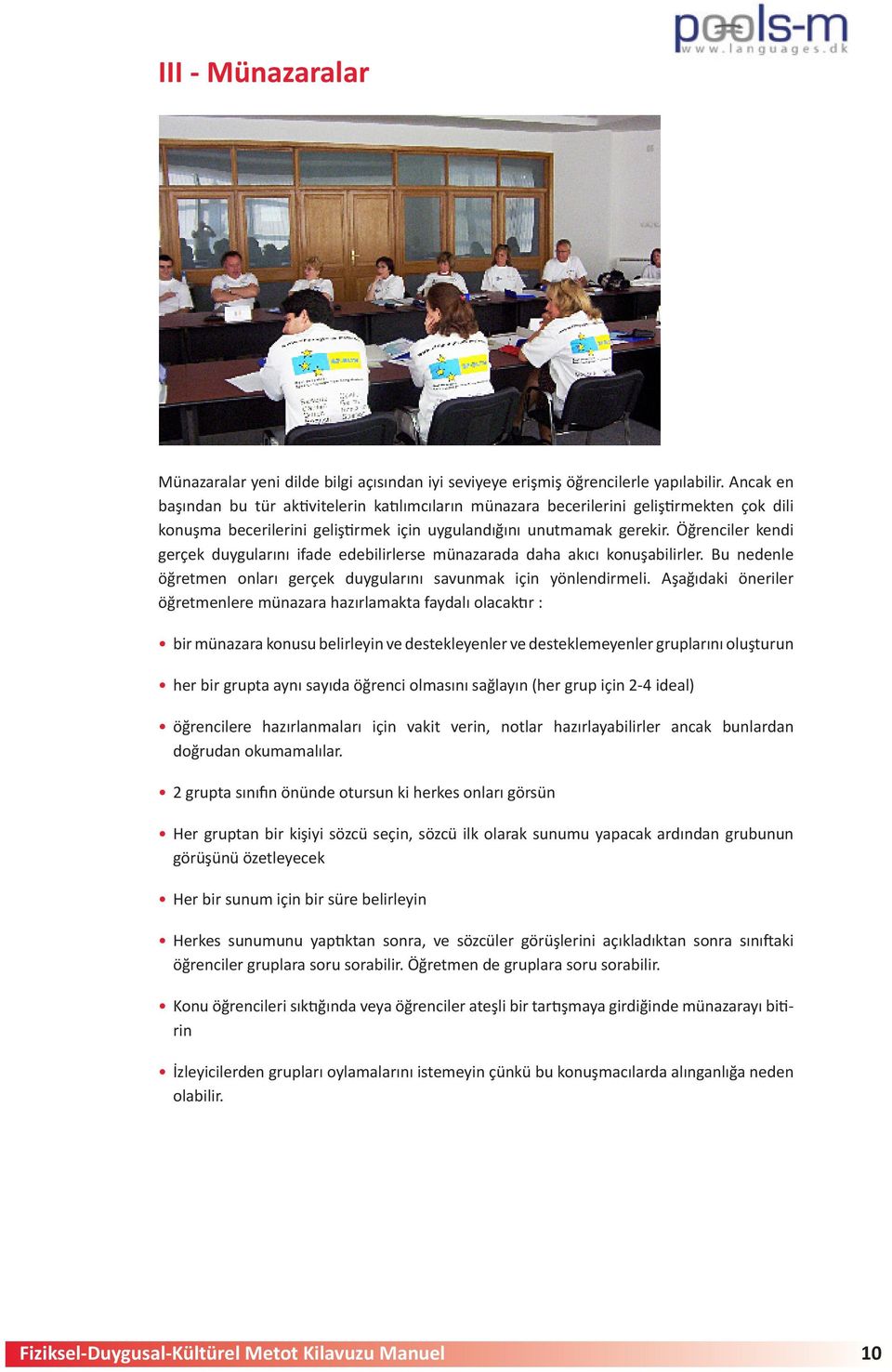 Öğrenciler kendi gerçek duygularını ifade edebilirlerse münazarada daha akıcı konuşabilirler. Bu nedenle öğretmen onları gerçek duygularını savunmak için yönlendirmeli.