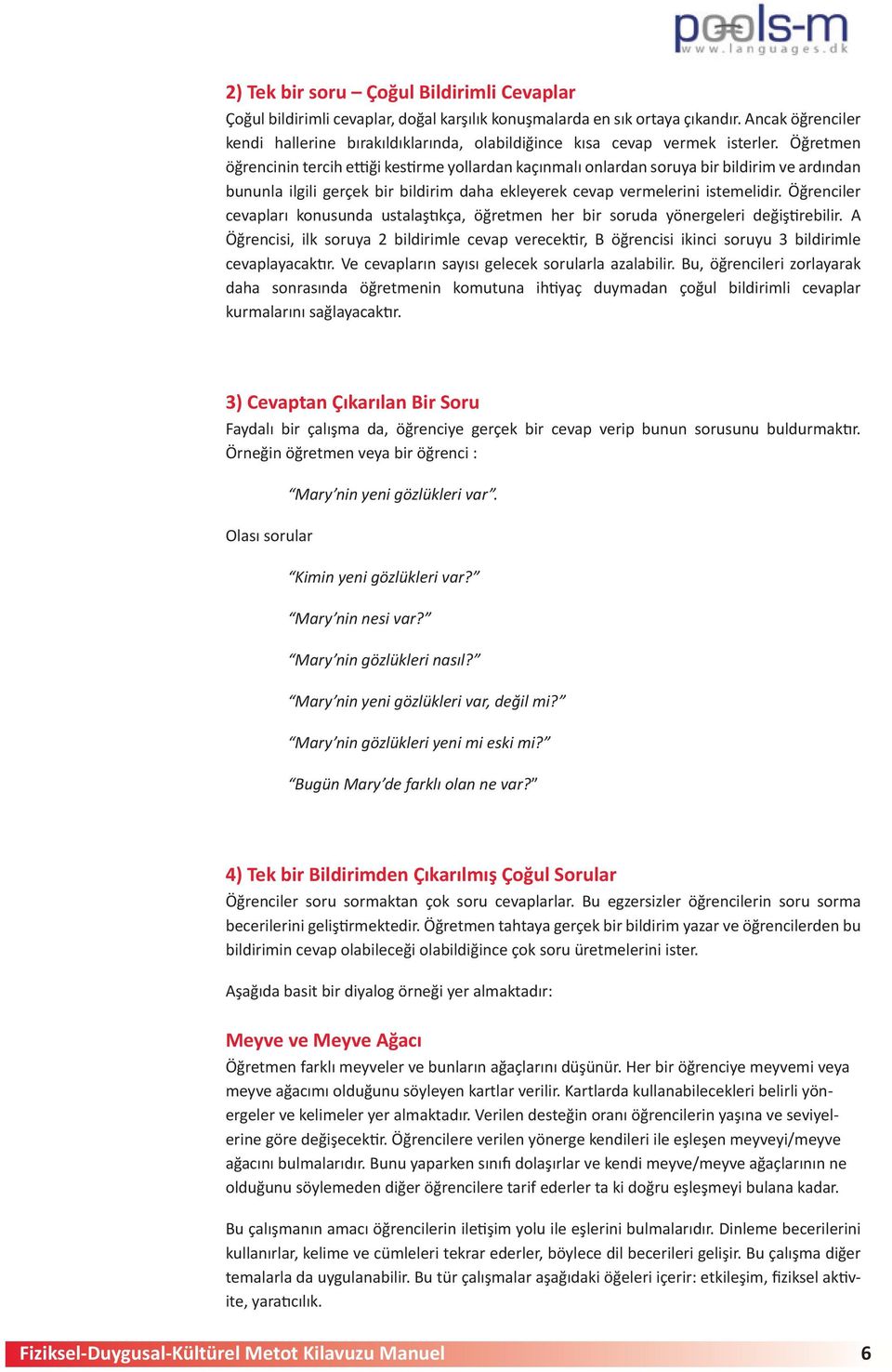 Öğretmen öğrencinin tercih ettiği kestirme yollardan kaçınmalı onlardan soruya bir bildirim ve ardından bununla ilgili gerçek bir bildirim daha ekleyerek cevap vermelerini istemelidir.