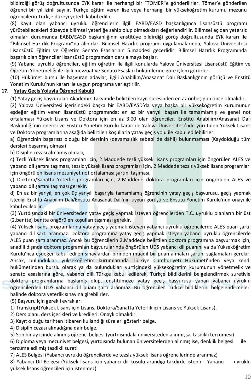 (8) Kayıt olan yabancı uyruklu öğrencilerin ilgili EABD/EASD başkanlığınca lisansüstü programı yürütebilecekleri düzeyde bilimsel yeterliğe sahip olup olmadıkları değerlendirilir.