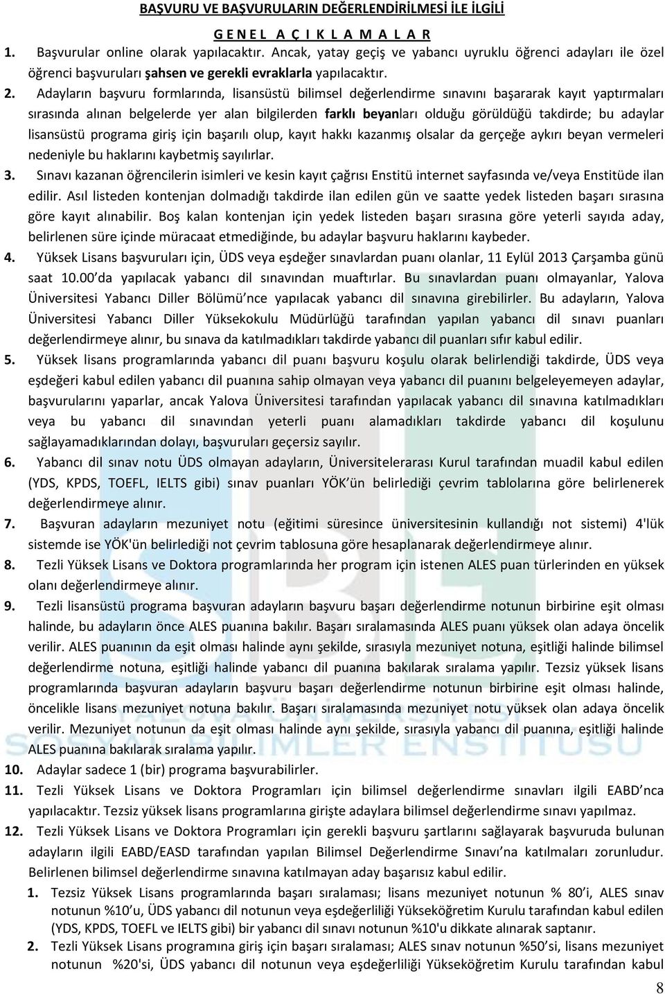 Adayların başvuru formlarında, lisansüstü bilimsel değerlendirme sınavını başararak kayıt yaptırmaları sırasında alınan belgelerde yer alan bilgilerden farklı beyanları olduğu görüldüğü takdirde; bu