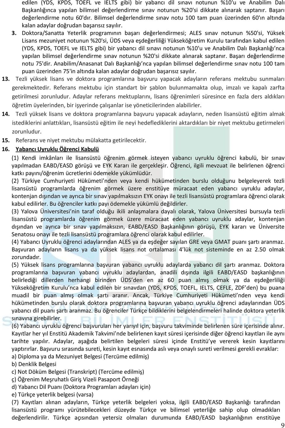 Doktora/Sanatta Yeterlik programının başarı değerlendirmesi; ALES sınav notunun %50'si, Yüksek Lisans mezuniyet notunun %20'si, ÜDS veya eşdeğerliliği Yükseköğretim Kurulu tarafından kabul edilen